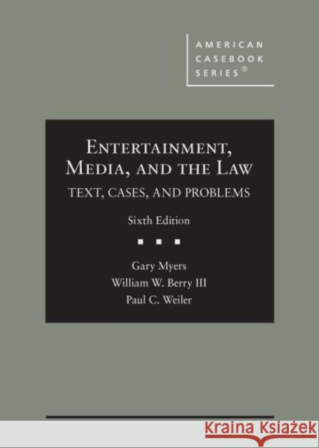 Entertainment, Media, and the Law: Text, Cases, and Problems Gary Myers, Paul C. Weiler, William W. Berry III 9781684670246