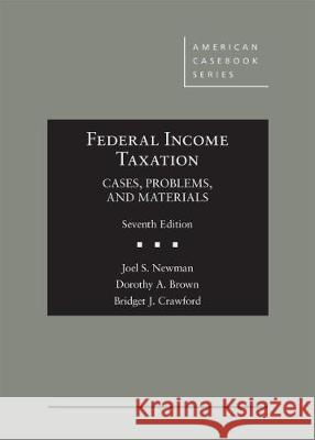 Federal Income Taxation: Cases, Problems, and Materials - CasebookPlus Joel S. Newman Dorothy A. Brown Bridget Crawford 9781684672110