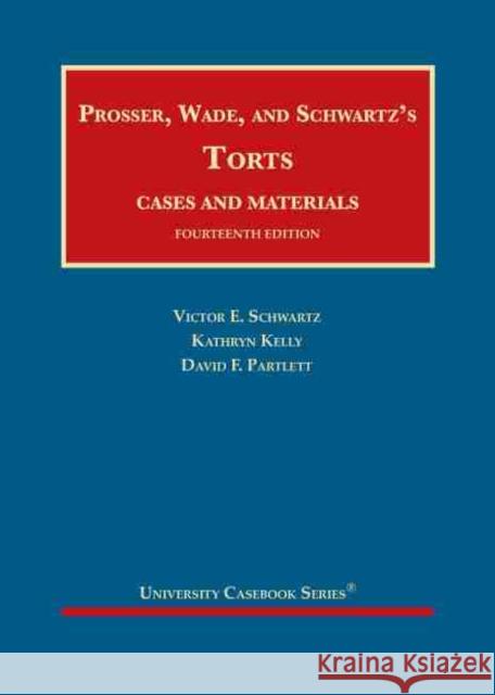 Prosser, Wade and Schwartz's Torts, Cases and Materials Victor E. Schwartz, Kathryn Kelly, David F. Partlett 9781684674077