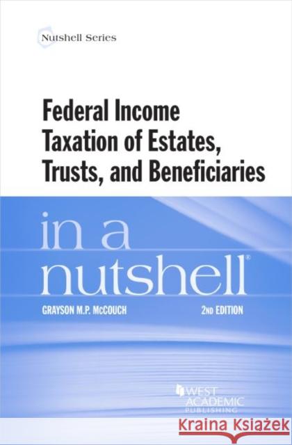 Federal Income Taxation of Estates, Trusts, and Beneficiaries in a Nutshell Grayson M.P. McCouch 9781684674534 Eurospan (JL)