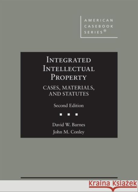 Integrated Intellectual Property: Cases, Materials, and Statutes David W. Barnes, John M. Conley 9781684677535