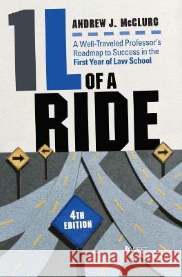 1L of a Ride: A Well-Traveled Professor's Roadmap to Success in the First Year of Law School Andrew J. McClurg 9781684679386