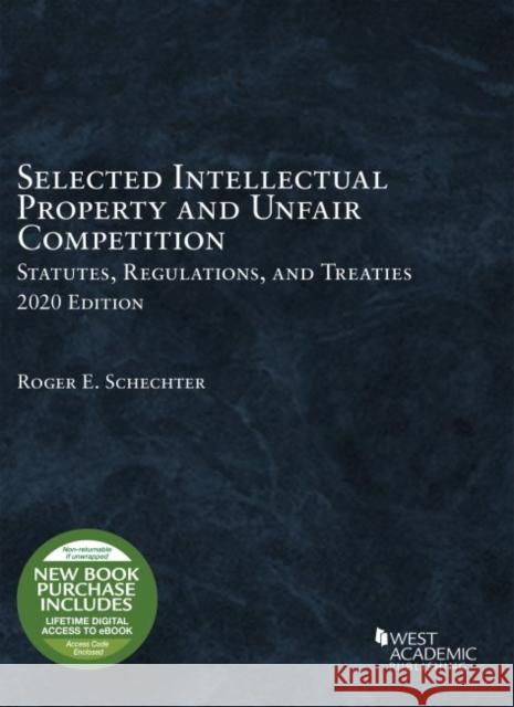 Selected Intellectual Property and Unfair Competition Statutes, Regulations, and Treaties, 2020 Roger E. Schechter 9781684679546 West Academic