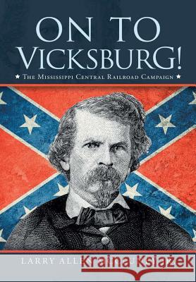 On to Vicksburg!: The Mississippi Central Railroad Campaign Larry Allen McCluney, Jr 9781684701421 Lulu Publishing Services