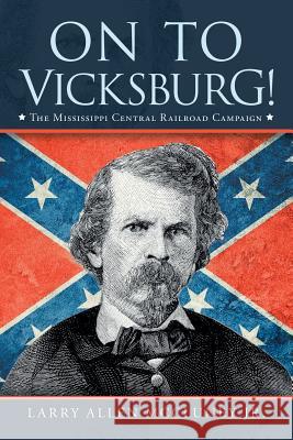 On to Vicksburg!: The Mississippi Central Railroad Campaign Larry Allen McCluney, Jr 9781684701438