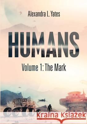 Humans: Volume 1: The Mark Alexandra L Yates 9781684701582 Lulu Publishing Services