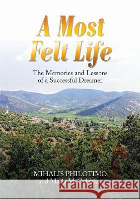 A Most Felt Life: The Memories and Lessons of a Successful Dreamer Mihalis Philotimo, Maria M Colavito 9781684701674