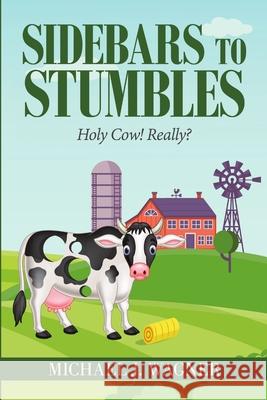 Sidebars to Stumbles: Holy Cow! Really? Michael J Wagner 9781684701797 Lulu Publishing Services