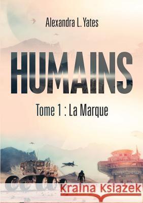 Humains: Tome 1: La Marque Alexandra L Yates 9781684702015 Lulu Publishing Services