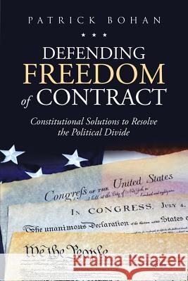 Defending Freedom of Contract: Constitutional Solutions to Resolve the Political Divide Patrick Bohan 9781684703272 Lulu Publishing Services