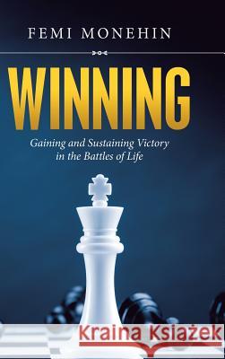 Winning: Gaining and Sustaining Victory in the Battles of Life Femi Monehin 9781684704637 Lulu Publishing Services