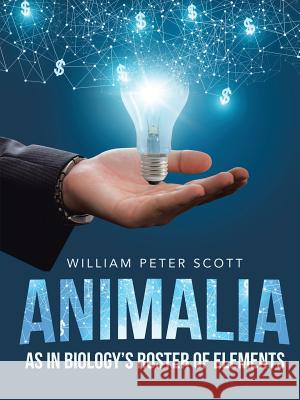 Animalia: As in Biology's Roster of Elements William Peter Scott 9781684704712