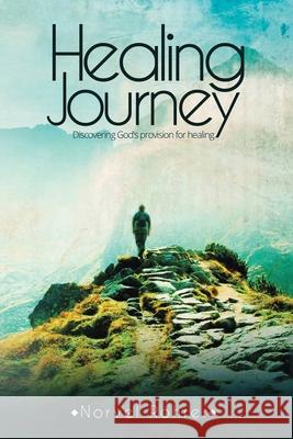 Healing Journey: Discovering God's Provision for Healing Norvel Rohrer 9781684705672