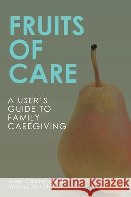 Fruits of Care: A User's Guide to Family Caregiving Gael Chiarella Alba, Sharon Zint Marts 9781684706754 Lulu Press