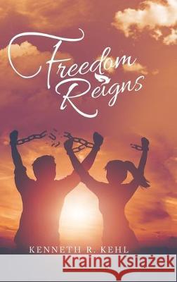 Freedom Reigns Kenneth R. Kehl 9781684708130 Lulu Publishing Services