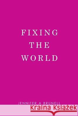 Fixing the World Jennifer a. Brunell 9781684708246 Lulu Publishing Services