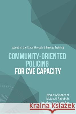 Community-Oriented Policing for CVE Capacity: Adopting the Ethos through Enhanced Training Nadia Gerspacher, Nathaniel L Wilson, Motaz Al-Rababah 9781684708925 Lulu Press