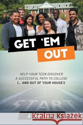 Get 'Em Out: Help Your Teen Discover a Successful Path to College (... and Out of Your House!) J Cole M a 9781684708987 Lulu Publishing Services