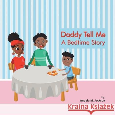 Daddy Tell Me a Bedtime Story Angela M. Jackson 9781684709427