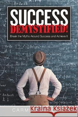 Success Demystified!: Break the Myths Around Success and Achieve It Carmel Oladipo 9781684709663 Lulu Publishing Services