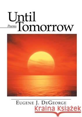 Until Tomorrow: Poems Eugene J DeGeorge 9781684709779