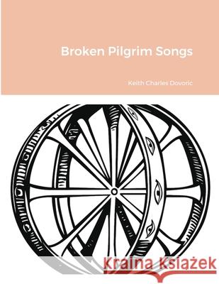 Broken Pilgrim Songs Keith Dovoric 9781684710065 Lulu.com