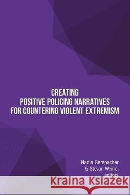 Creating Positive Policing Narratives For Countering Violent Extremism Nadia Gerspacher Stevan Weine 9781684711000 Lulu Press