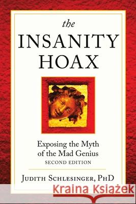 The Insanity Hoax: Exposing the Myth of the Mad Genius [Second Edition] Judith Schlesinger, PhD 9781684711987 Lulu Press