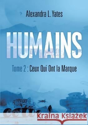 Humains: Tome 2: Ceux Qui Ont la Marque Alexandra L Yates 9781684713219 Lulu Publishing Services