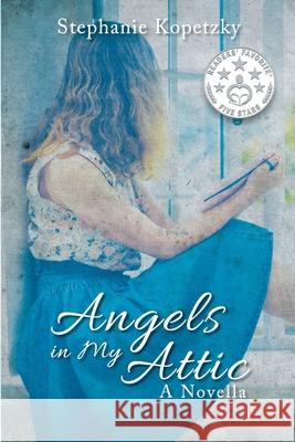 Angels In My Attic: A Novella Stephanie Kopetzky 9781684713233 Lulu Publishing Services