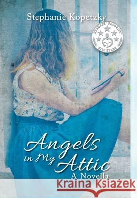 Angels In My Attic: A Novella Stephanie Kopetzky 9781684713240