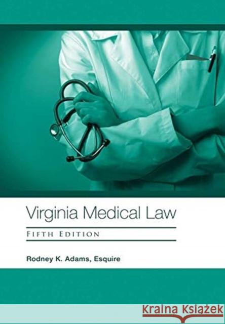 Virginia Medical Law: Fifth Edition Rodney K Adams Esquire 9781684715022