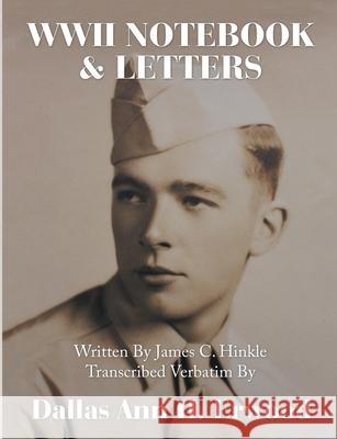 WWII Notebook & Letters: Written By James C. Hinkle Transcribed Verbatim By Dallas Ann H Erwood 9781684716364 Lulu Publishing Services