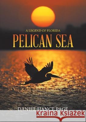 Pelican Sea: A Legend of Florida Daniel Hance Page 9781684718214 Lulu Press