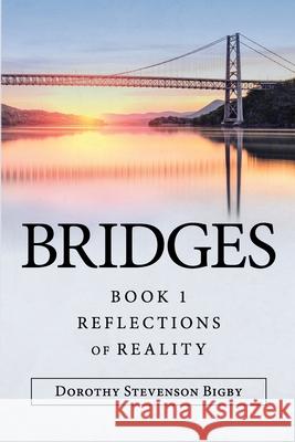 Bridges: Book 1 Reflections of Reality Dorothy Stevenson Bigby 9781684718238