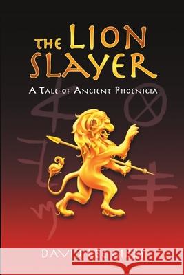 The Lion Slayer: A Tale of Ancient Phoenicia David Lee Gibbs 9781684718764