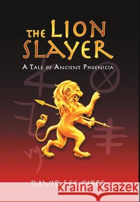 The Lion Slayer: A Tale of Ancient Phoenicia David Lee Gibbs 9781684718788