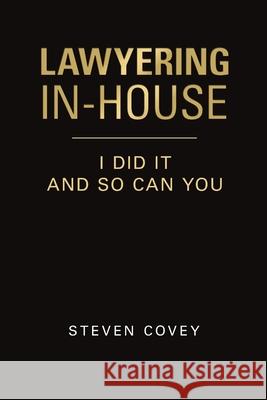 Lawyering In-House I Did It and So Can You Steven Covey 9781684740048