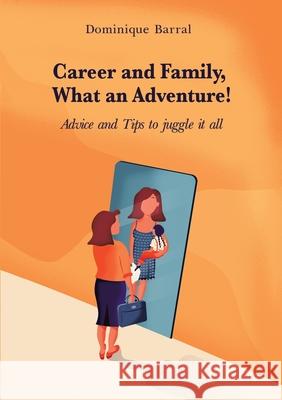 Career and Family, What an Adventure!: Advice and Tips to Juggle It All Dominique Barral 9781684740413