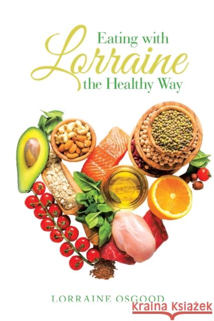 Eating with Lorraine the Healthy Way Lorraine Osgood 9781684740437