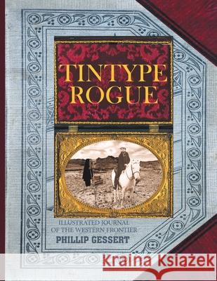 Tintype Rogue: Illustrated Journal of the Western Frontier Gessert, Phillip 9781684741922