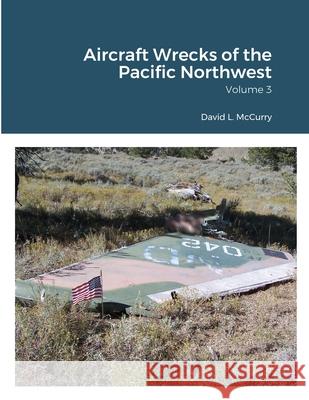 Aircraft Wrecks of the Pacific Northwest David L McCurry, Cye Laramie 9781684742233 Lulu.com