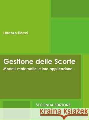 Gestione delle Scorte - Modelli matematici e loro applicazione - Seconda Edizione: Seconda Edizione Lorenzo Tiacci 9781684743865 Lulu.com