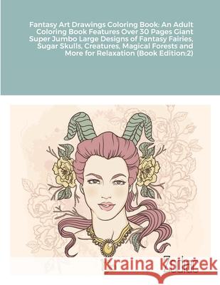 Fantasy Art Drawings Coloring Book: An Adult Coloring Book Features Over 30 Pages Giant Super Jumbo Large Designs of Fantasy Fairies, Sugar Skulls, Cr Beatrice Harrison 9781684746361 Lulu.com