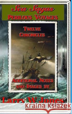 Sea Sagas - Perilous Voyages Larry W Jones 9781684748938 Lulu.com