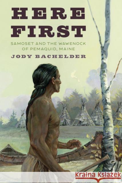 Here First: Samoset and the Wawenock of Pemaquid, Maine Jody Bachelder 9781684750061 Down East Books