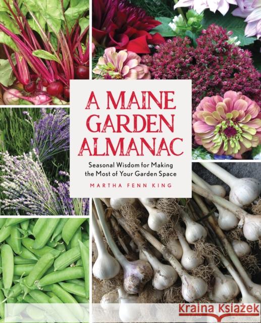 A Maine Garden Almanac: Seasonal Wisdom for Making the Most of Your Garden Space Martha Fenn King 9781684750085 Down East Books