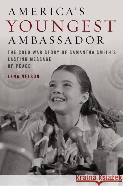 America's Youngest Ambassador: The Cold War Story of Samantha Smith's Lasting Message of Peace Lena Nelson 9781684750207 Rowman & Littlefield