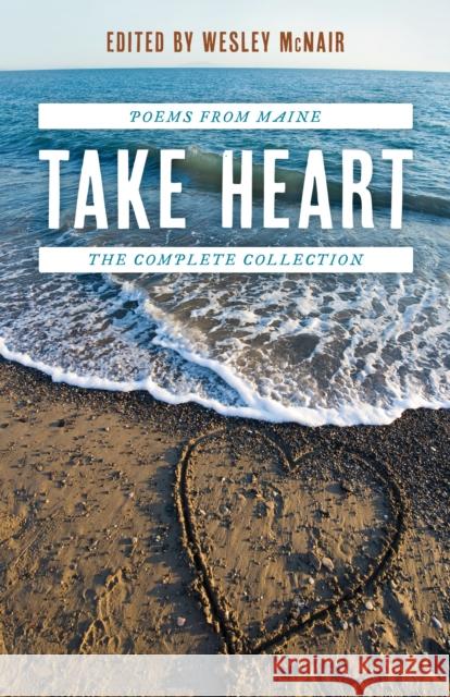 Take Heart: Poems from Maine the Complete Collection Wesley McNair 9781684750658 Down East Books