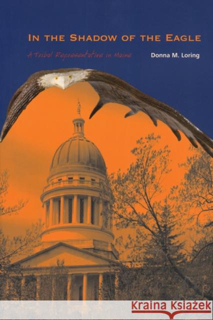 In the Shadow of the Eagle: A Tribal Representative in Maine Donna M. Loring 9781684751228 Rowman & Littlefield